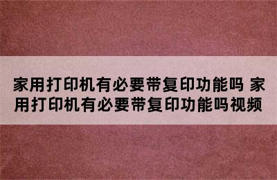 家用打印机有必要带复印功能吗 家用打印机有必要带复印功能吗视频